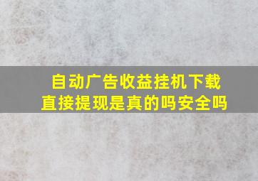 自动广告收益挂机下载直接提现是真的吗安全吗