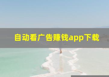 自动看广告赚钱app下载