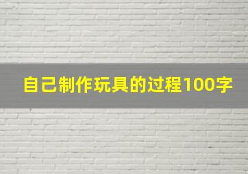 自己制作玩具的过程100字