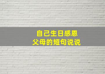 自己生日感恩父母的短句说说