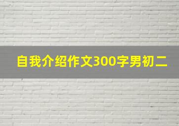 自我介绍作文300字男初二