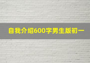 自我介绍600字男生版初一