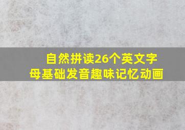 自然拼读26个英文字母基础发音趣味记忆动画