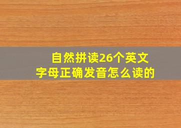 自然拼读26个英文字母正确发音怎么读的