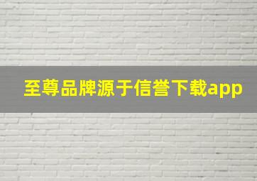 至尊品牌源于信誉下载app