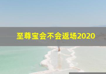 至尊宝会不会返场2020