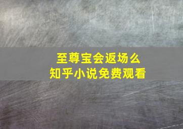 至尊宝会返场么知乎小说免费观看