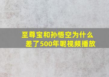 至尊宝和孙悟空为什么差了500年呢视频播放