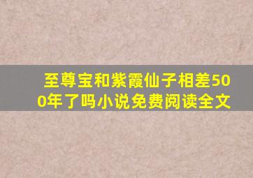 至尊宝和紫霞仙子相差500年了吗小说免费阅读全文