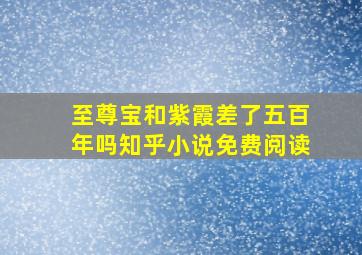 至尊宝和紫霞差了五百年吗知乎小说免费阅读