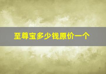 至尊宝多少钱原价一个