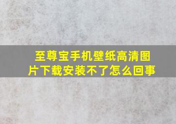 至尊宝手机壁纸高清图片下载安装不了怎么回事