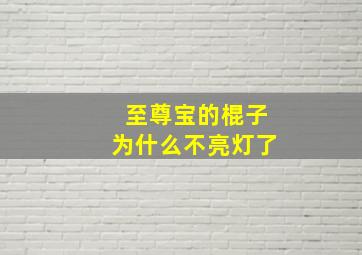 至尊宝的棍子为什么不亮灯了