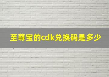 至尊宝的cdk兑换码是多少