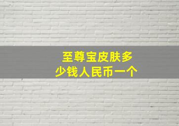 至尊宝皮肤多少钱人民币一个