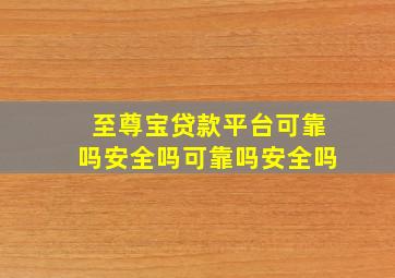 至尊宝贷款平台可靠吗安全吗可靠吗安全吗