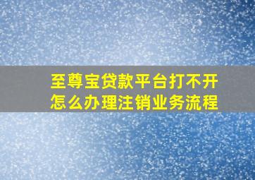 至尊宝贷款平台打不开怎么办理注销业务流程