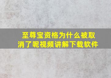 至尊宝资格为什么被取消了呢视频讲解下载软件