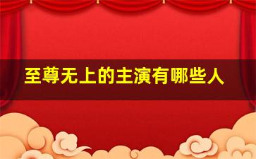 至尊无上的主演有哪些人