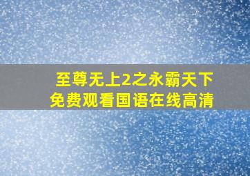 至尊无上2之永霸天下免费观看国语在线高清