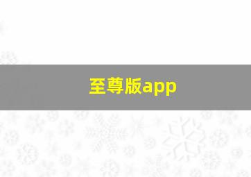 至尊版app