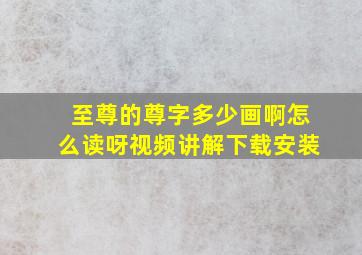 至尊的尊字多少画啊怎么读呀视频讲解下载安装