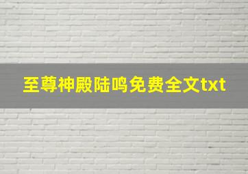 至尊神殿陆鸣免费全文txt