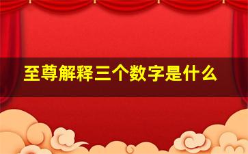 至尊解释三个数字是什么