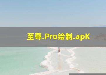 至尊.Pro绘制.apK