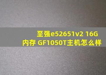 至强e52651v2 16G内存 GF1050T主机怎么样