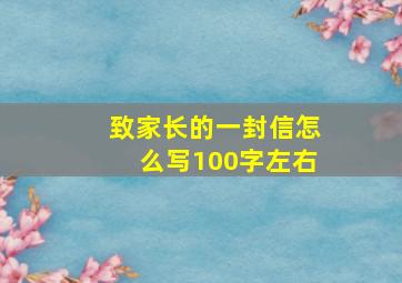 致家长的一封信怎么写100字左右