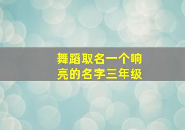 舞蹈取名一个响亮的名字三年级