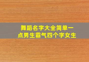 舞蹈名字大全简单一点男生霸气四个字女生