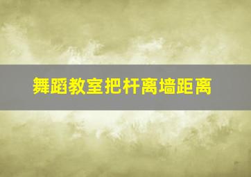 舞蹈教室把杆离墙距离