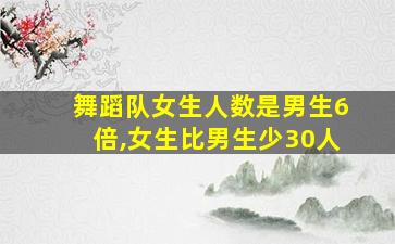 舞蹈队女生人数是男生6倍,女生比男生少30人