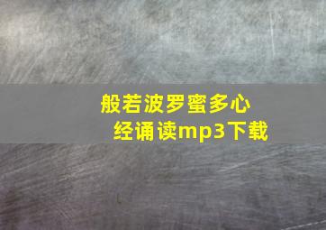 般若波罗蜜多心经诵读mp3下载