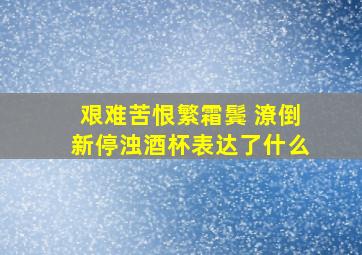 艰难苦恨繁霜鬓 潦倒新停浊酒杯表达了什么