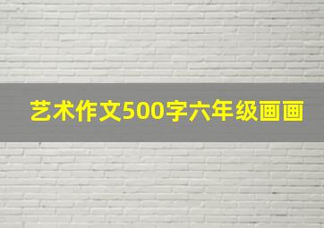 艺术作文500字六年级画画