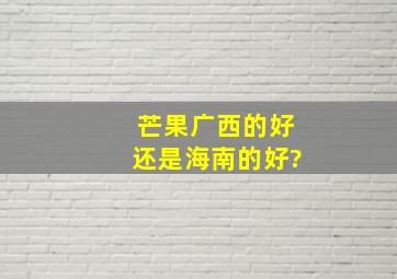 芒果广西的好还是海南的好?