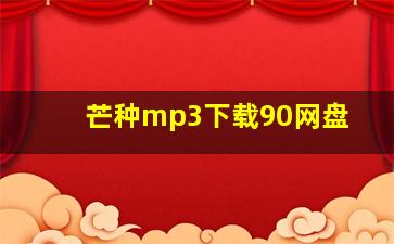 芒种mp3下载90网盘