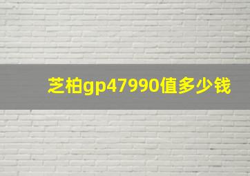 芝柏gp47990值多少钱