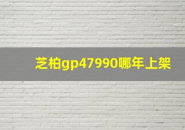 芝柏gp47990哪年上架