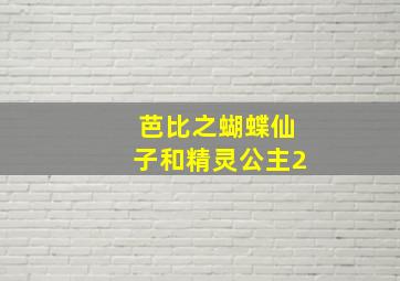 芭比之蝴蝶仙子和精灵公主2