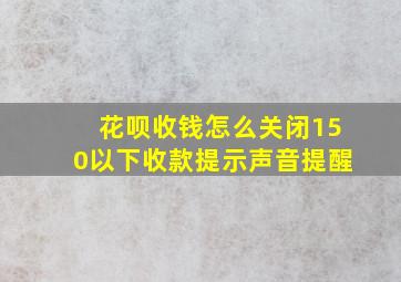 花呗收钱怎么关闭150以下收款提示声音提醒