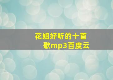 花姐好听的十首歌mp3百度云