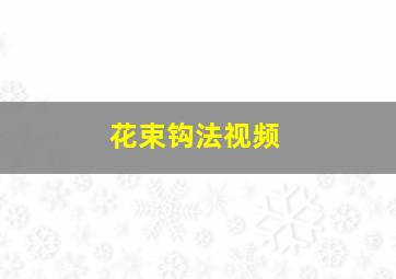 花束钩法视频