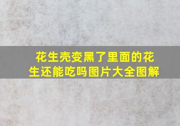 花生壳变黑了里面的花生还能吃吗图片大全图解