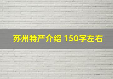 苏州特产介绍 150字左右