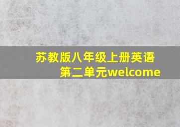 苏教版八年级上册英语第二单元welcome