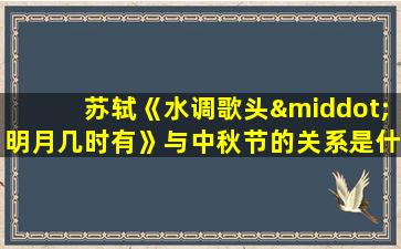 苏轼《水调歌头·明月几时有》与中秋节的关系是什么?